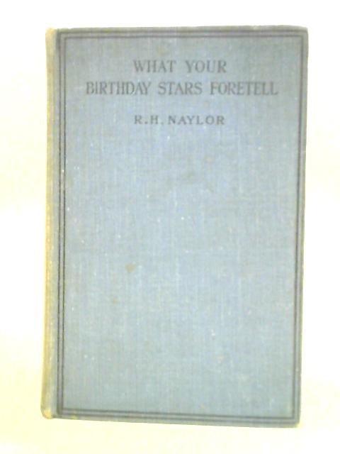 What Your Birthday Stars Foretell By R. H. Naylor