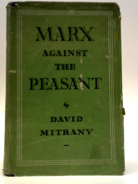 Marx Against The Peasant - A Study In Social Dogmatism By David Mitrany