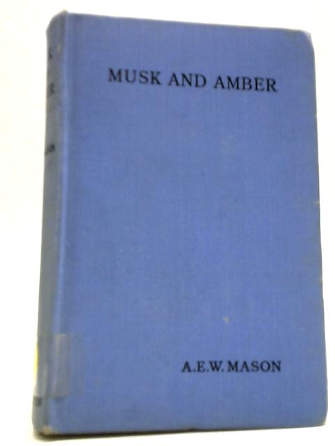 Musk and Amber By A E W Mason