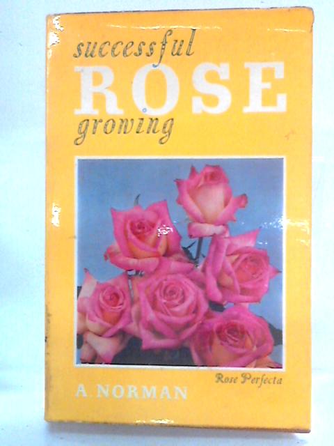 Successful Rose Growing By A. Norman