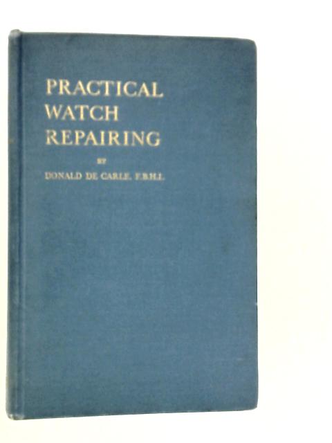 Practical Watch Repairing By Donald De Carle