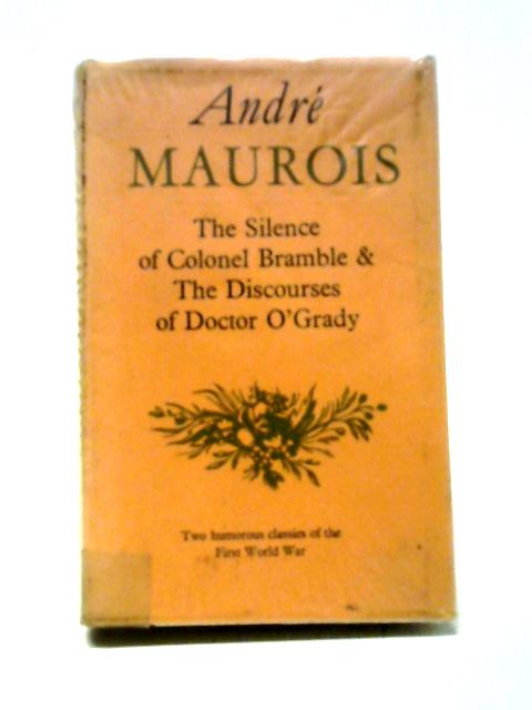 The Silence Of Colonel Bramble & The Discourses Of Doctor O'Grady By Andre Maurois