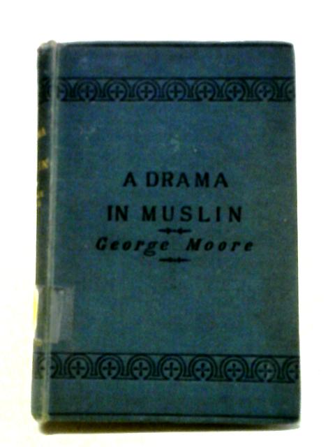 A Drama In Muslin. A Realistic Novel von George Moore