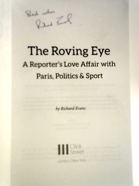 The Roving Eye: A Reporter's Love Affair with Paris, Politics & Sport By Richard Evans