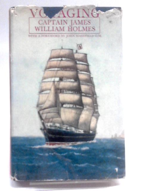 Voyaging: Fifty Years On The Seven Seas In Sail By Captain James William Holmes