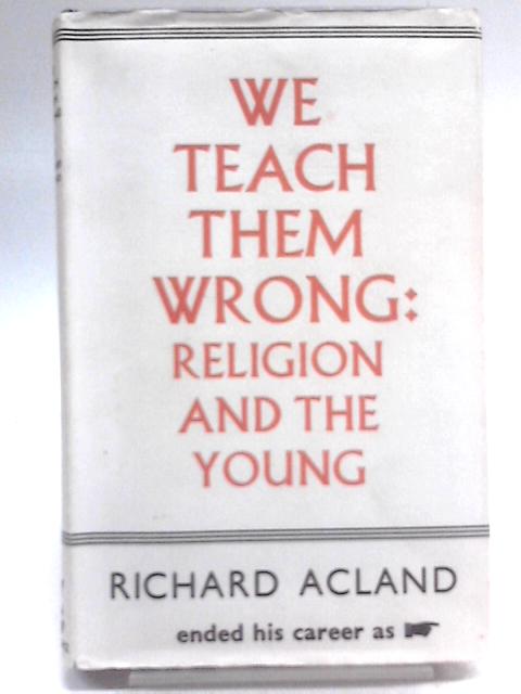 We Teach Them Wrong By Richard Acland