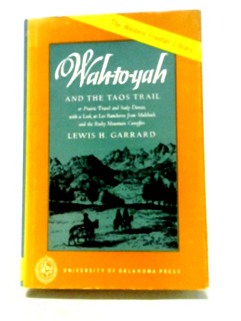 Wah-To-Yah and The Taos Trail By Lewis H. Garrard