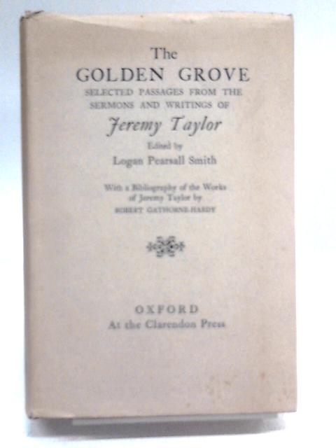 The Golden Grove: Selected Passages from the Sermons and Writings of Jeremy Taylor von Logan Pearsall Smith