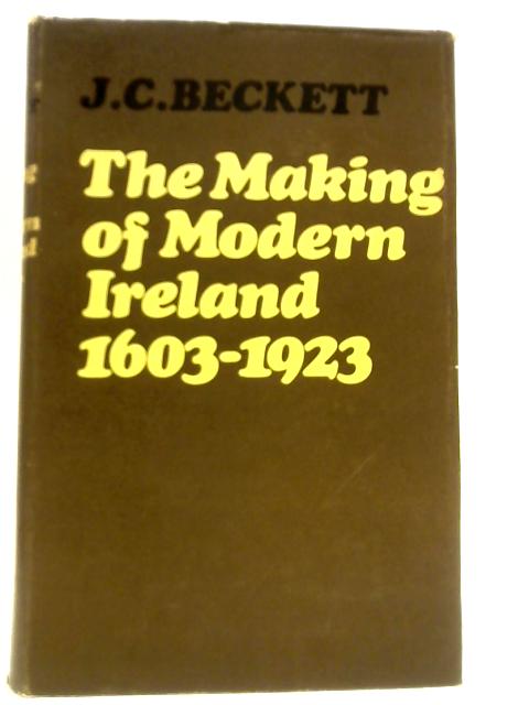 The Making of Modern Ireland 1603-1923 By J. C. Beckett