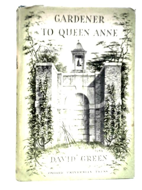 Gardener To Queen Anne. Henry Wise And The Formal Garden By David Green