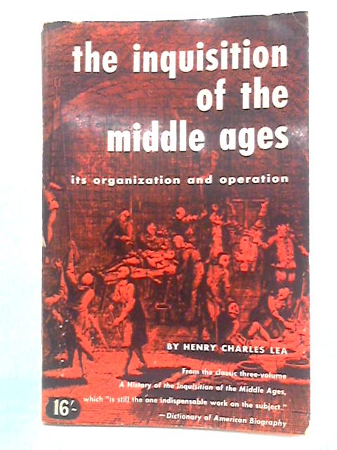 The Inquisition of the Middle Ages: Its Organization and Operation von Henry Charles Lea