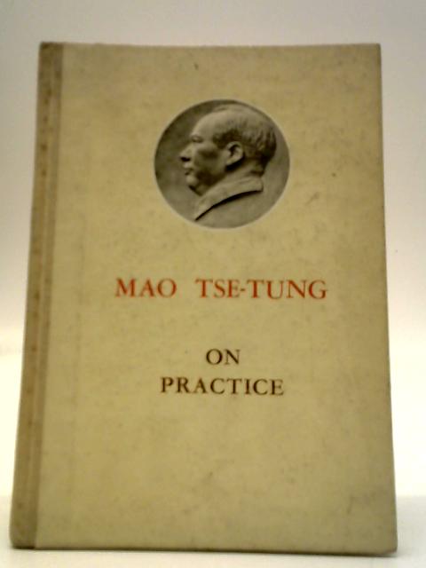 On Practice: On The Relation Between Knowledge And Practice - Between Knowing And Doing By Mao Tse-tung