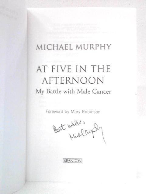 At Five in the Afternoon: My Battle with Male Cancer By Michael Murphy