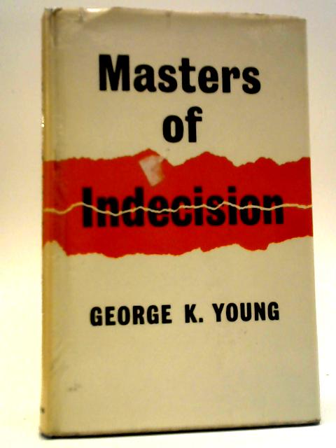 Masters Of Indecision: An Inquiry Into The Political Process By George K Young