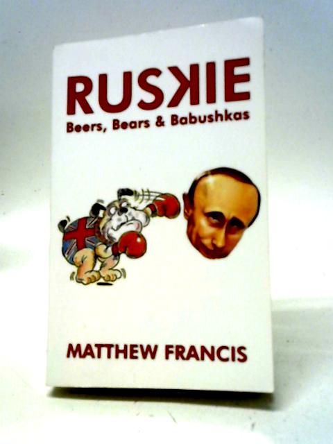 Ruskie: Beers, Bears & Babushkas By Matthew Francis