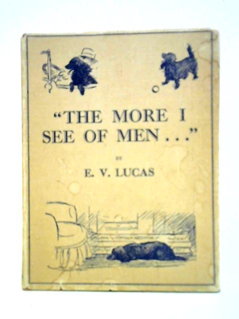 The More I See Of Men - Stray Essays On Dogs By E. V. Lucas