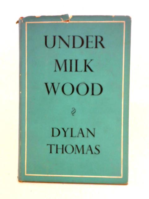 Under Milk Wood. A Play For Voices By Dylan Thomas