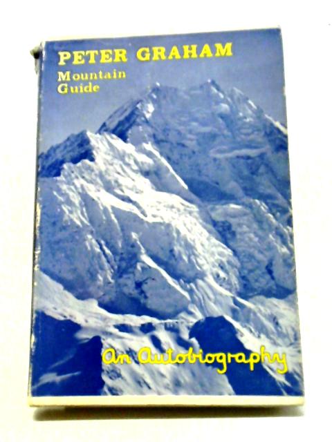 Peter Graham: Mountain Guide; An Autobiography von H B Hewitt Ed.