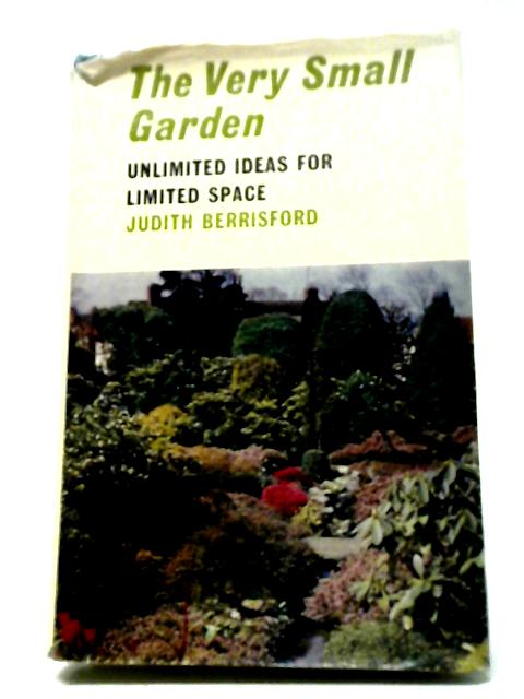 The Very Small Garden: Unlimited Ideas For Limited Space von Judith Berrisford