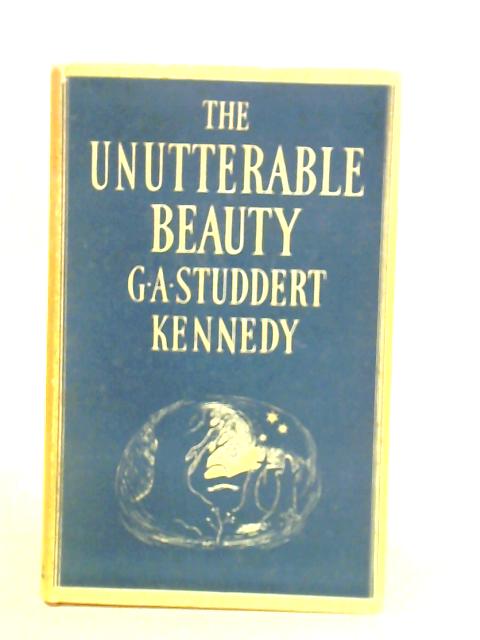 The Unutterable Beauty von G. A. Studdert Kennedy