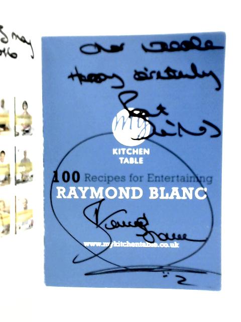 My Kitchen Table: 100 Recipes for Entertaining By Raymond Blanc