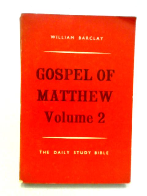 The Gospel of Matthew (Volume Two - Chapters XI to XXVIII) By Rev. William Barclay