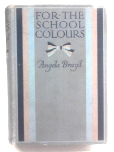 For the School Colours von Angela Brazil