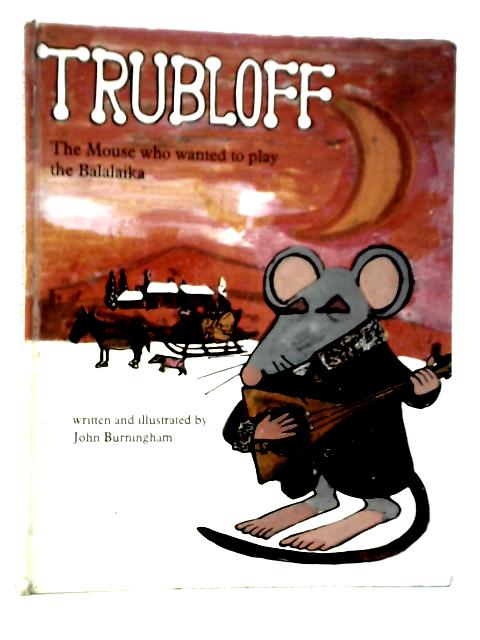 Trubloff: -The Mouse Who Wanted to Play the Balalaika By John Burningham