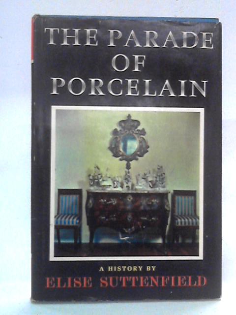 The Parade of Porcelain: A History von Elise Suttenfield