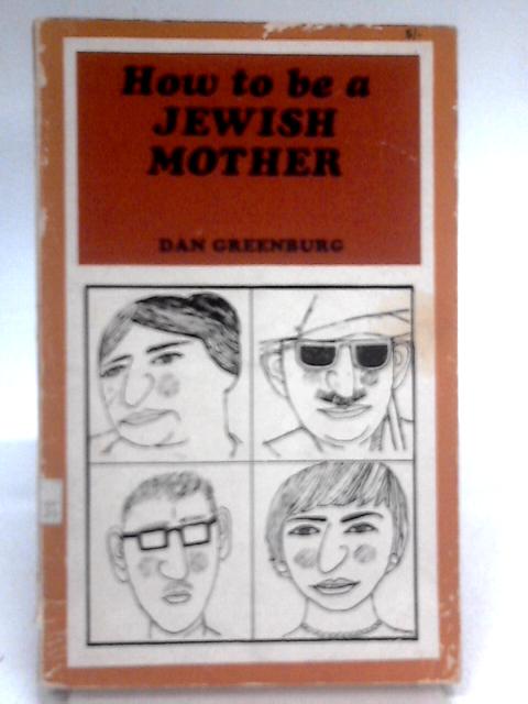 How To Be A Jewish Mother By Dan Greenburg