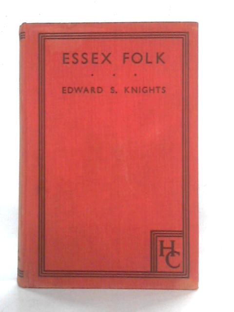 Essex Folk - Tales from Village, Farm and Marsh By Edward S. Knights