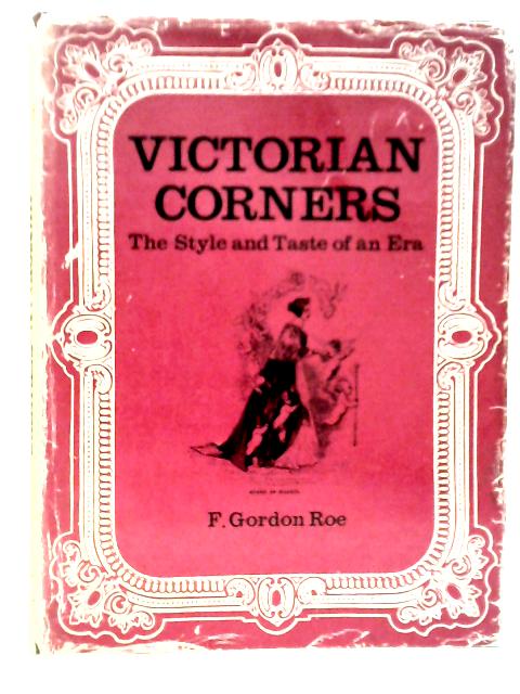 Victorian Corners: The Style and Taste of an Era By F.Gordon Roe