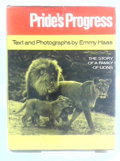 Pride's Progress: The Story Of A Family Of Lions By Emmy Haas