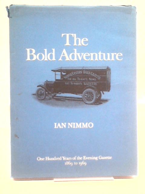 The Bold Adventure: One Hundred Years Of The Evening Gazette 1869 To 1969 By Ian Nimmo