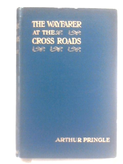 The Wayfarer at the Cross-Roads By Arthur Pringle