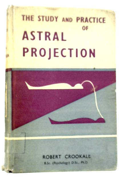 The Study and Practice of Astral Projection von Robert Crookall