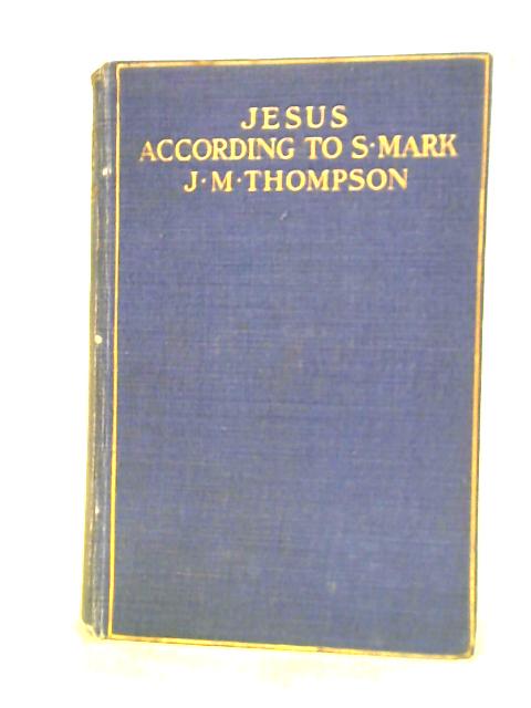 Jesus according to S. Mark By J. M. Thompson