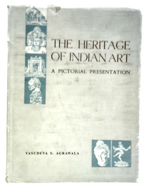 The Heritage Of Indian Art: A Pictorial Presentation By Vasudeva S.Agrawala