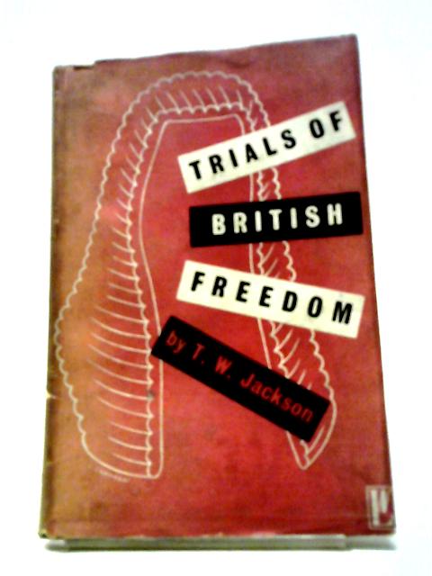 Trials Of British Freedom Being Some Studies In The History Of The Fight For Democratic Freedom In Britain By T. A. Jackson