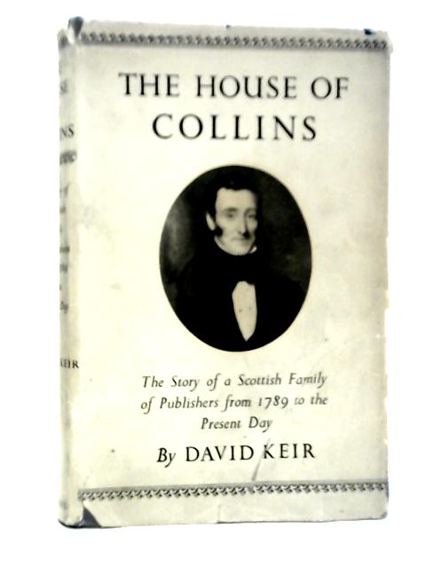 The House Of Collins: The Story Of A Scottish Family Of Publishers From 1789 To The Present Day von David Keir