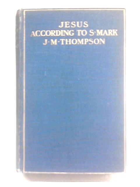 Jesus According to S. Mark von J. M. Thompson