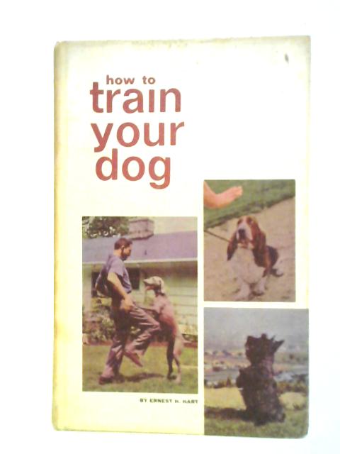 How to Train Your Dog. Book #1. Basic Training von Ernest H. Hart