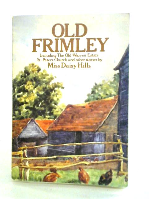 Old Frimley: Including the Old Warren Estate, St.Peter's Church and Other Stories von Daisy Hill