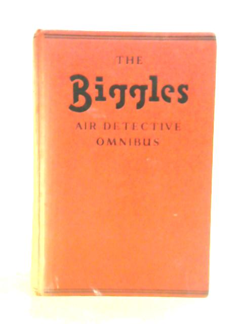 Biggles Air Detective Omnibus: Sergeant Bigglesworth By Captain W. E. Johns