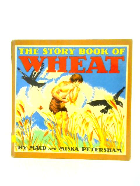 The Story Book of Wheat By Maud and Miska Petersham