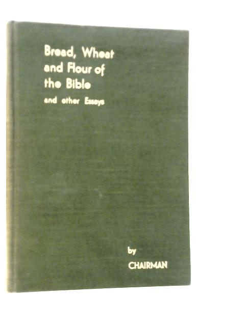 Bread, Wheat and Flour of the Bible and Other Essays By Chairman