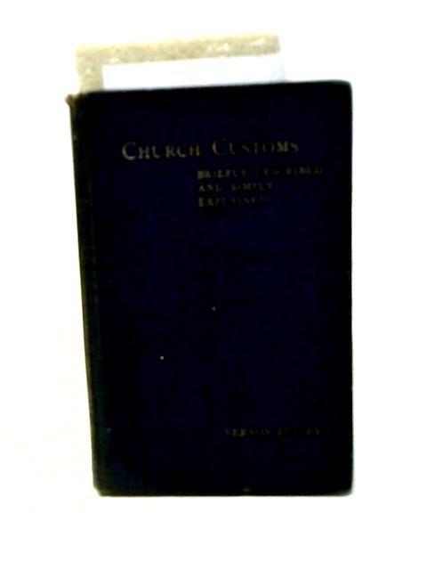 Church Customs: Briefly Described And Simply Explained. By Rev. Vernon Staley.