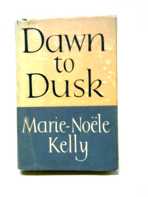 Dawn to Dusk By Marie Noele Kelly