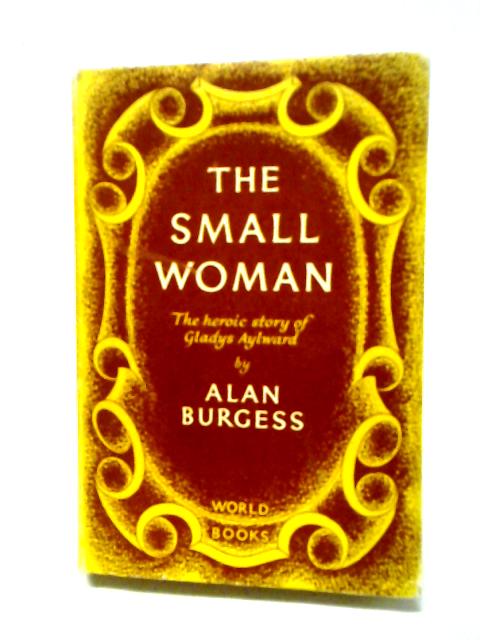 The Small Woman. The Heroic Story Of Gladys Aylward von Alan Burgess