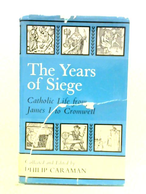 The Years Of Siege: Catholic Life From James 1 To Cromwell von Philip Caraman